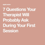 7 Questions Your Therapist Will Probably Ask During Your First Session