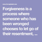 Forgiveness Is A Process Where Someone Who Has Been Wronged Chooses To