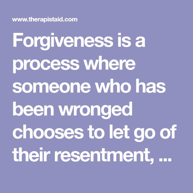 Forgiveness Is A Process Where Someone Who Has Been Wronged Chooses To 